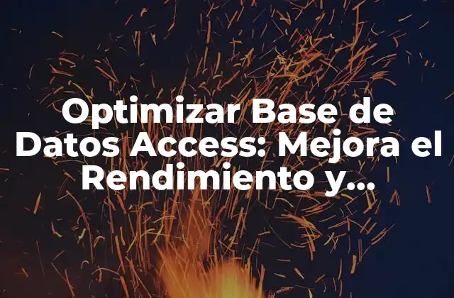 Optimizar Base de Datos Access: Mejora el Rendimiento y Eficiencia