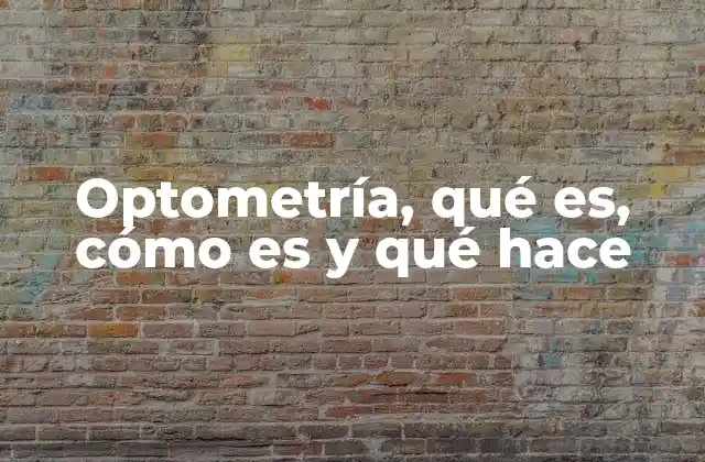 Optometría, Qué Es, Cómo es y Qué Hace