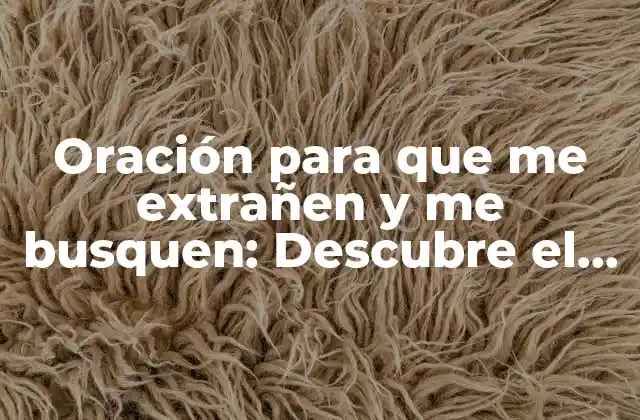 Oración para que Me Extrañen y Me Busquen: Descubre el Poder de las Palabras