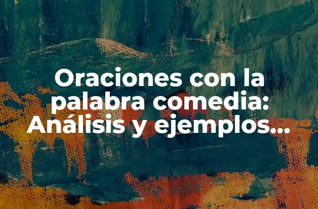 Oraciones con la Palabra Comedia: Análisis y Ejemplos Prácticos