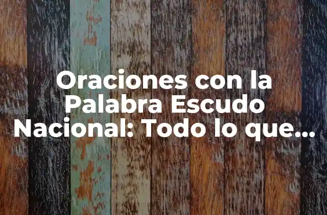 Oraciones con la Palabra Escudo Nacional: Todo Lo que Debes Saber