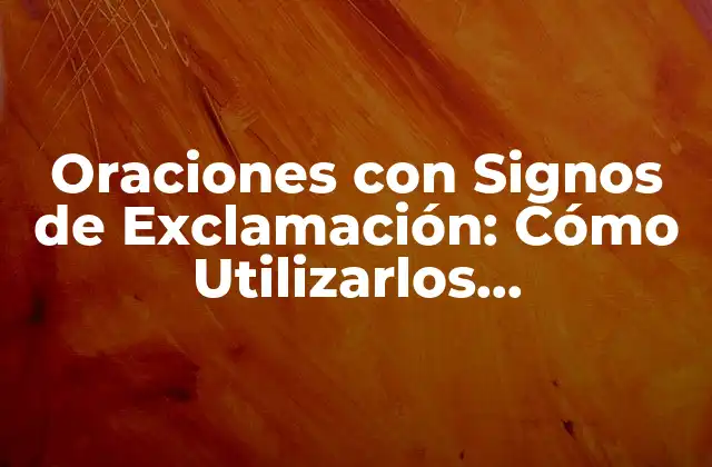Oraciones con Signos de Exclamación: Cómo Utilizarlos Efectivamente en la Escritura