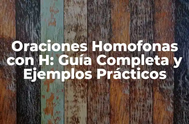 Oraciones Homofonas con H: Guía Completa y Ejemplos Prácticos