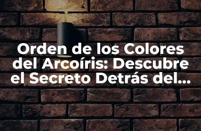 Orden de los Colores Del Arcoíris: Descubre el Secreto Detrás Del Espectro de Luz