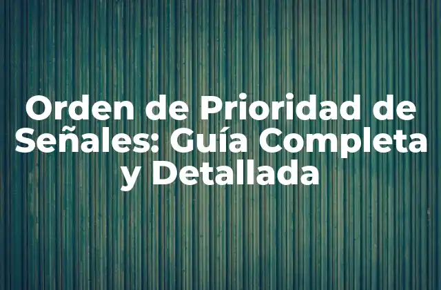 Orden de Prioridad de Señales: Guía Completa y Detallada