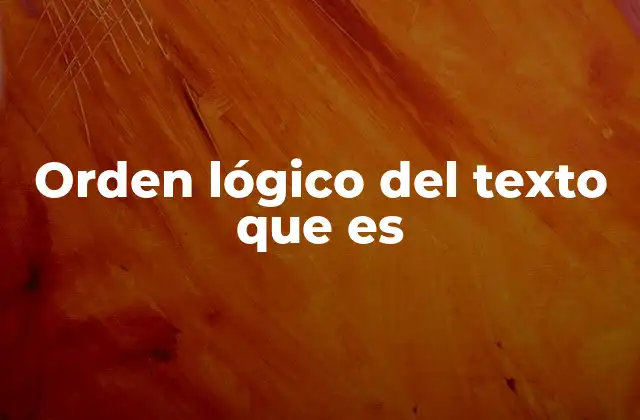 Orden Lógico Del Texto que es