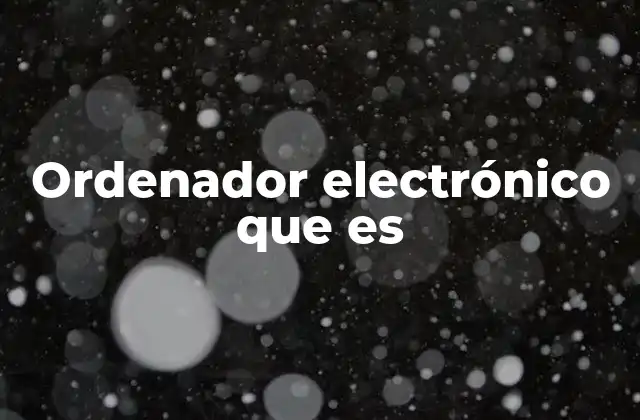 Ordenador Electrónico que es