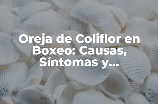 Oreja de Coliflor en Boxeo: Causas, Síntomas y Tratamiento
