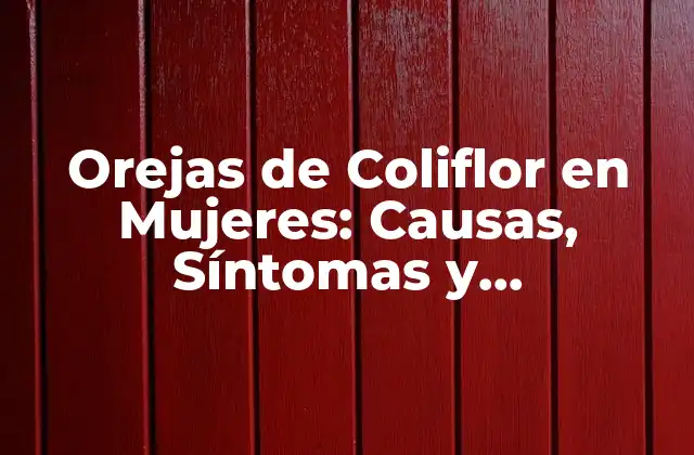 Orejas de Coliflor en Mujeres: Causas, Síntomas y Tratamientos