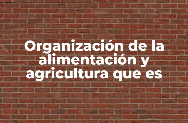 Organización de la Alimentación y Agricultura que es