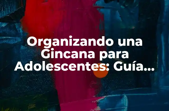 Organizando una Gincana para Adolescentes: Guía Completa y Divertida