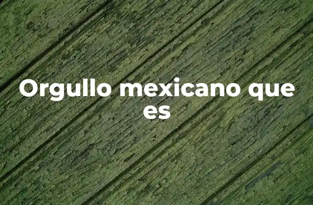 Orgullo Mexicano que es
