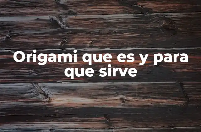 Origami que es y para que Sirve