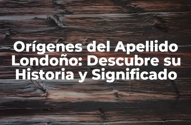 Orígenes Del Apellido Londoño: Descubre Su Historia y Significado