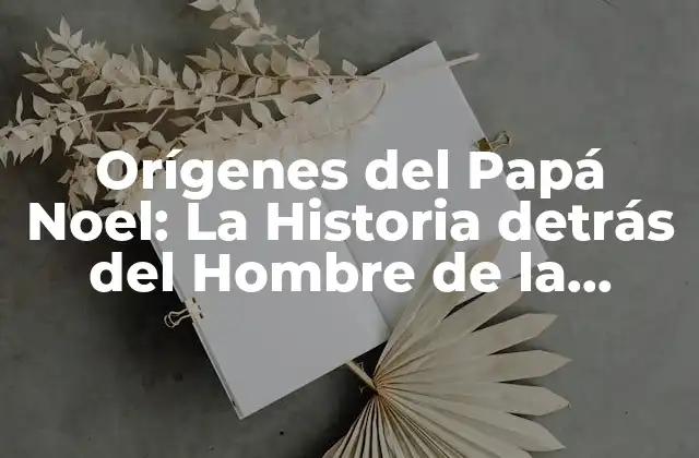 Orígenes Del Papá Noel: la Historia Detrás Del Hombre de la Navidad