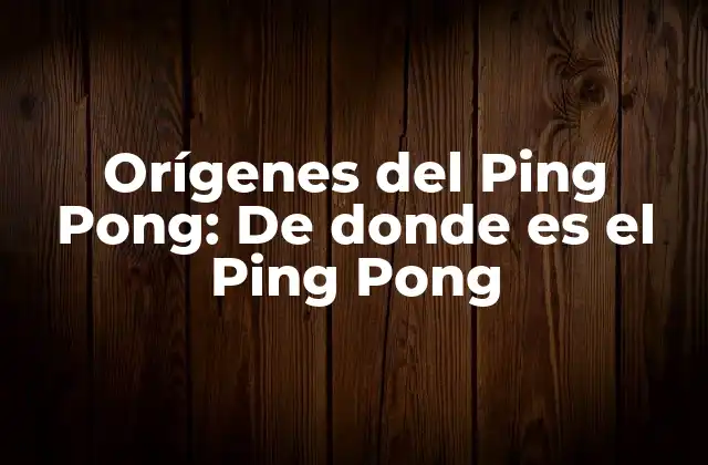 Orígenes Del Ping Pong: de Donde es el Ping Pong 2 El Nacimiento del Ping Pong en el Siglo XIX
