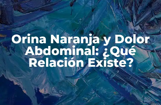 Orina Naranja y Dolor Abdominal: ¿qué Relación Existe?