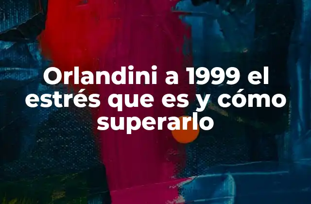 Orlandini a 1999 el Estrés que es y Cómo Superarlo