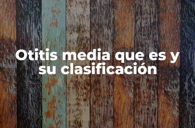 Otitis Media que es y Su Clasificación