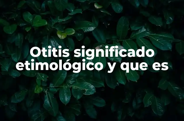 Otitis Significado Etimológico y que es