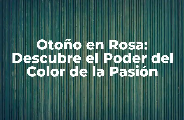 Otoño en Rosa: Descubre el Poder Del Color de la Pasión