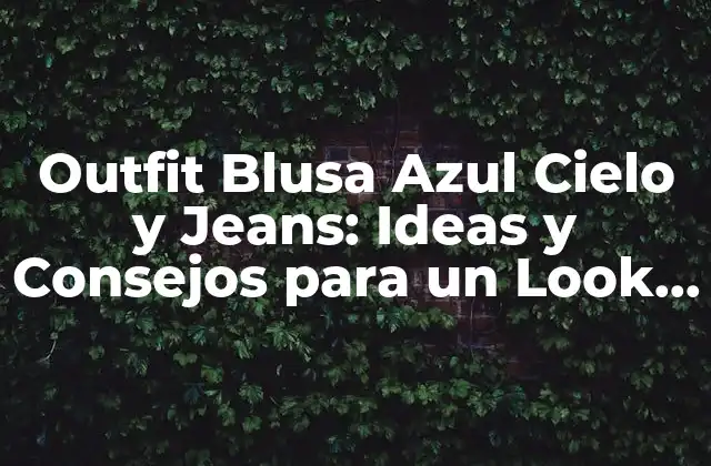 Outfit Blusa Azul Cielo y Jeans: Ideas y Consejos para un Look Único