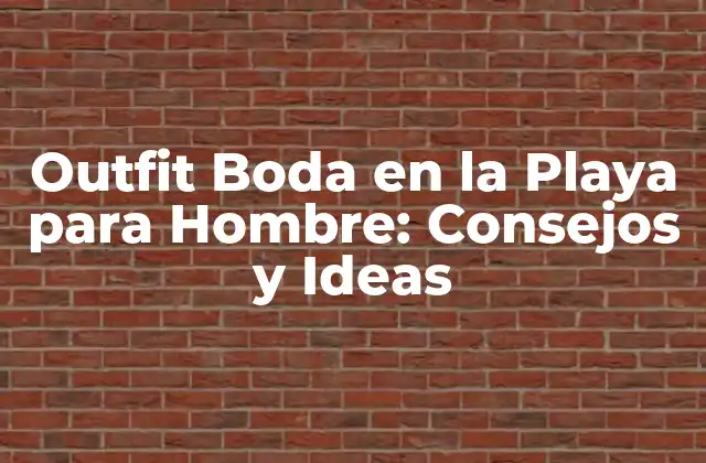 Outfit Boda en la Playa para Hombre: Consejos y Ideas