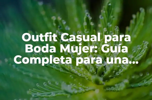 Outfit Casual para Boda Mujer: Guía Completa para una Apuesta Segura
