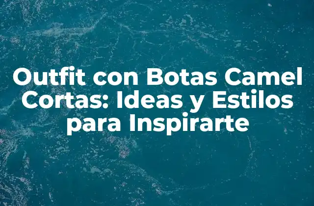 Outfit con Botas Camel Cortas: Ideas y Estilos para Inspirarte