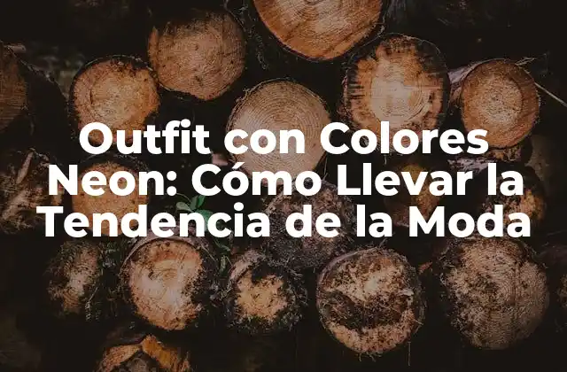 Outfit con Colores Neon: Cómo Llevar la Tendencia de la Moda
