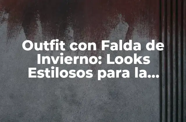 Outfit con Falda de Invierno: Looks Estilosos para la Temporada de Frío