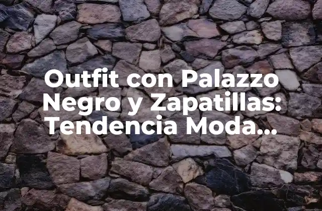 Outfit con Palazzo Negro y Zapatillas: Tendencia Moda Verano 2023