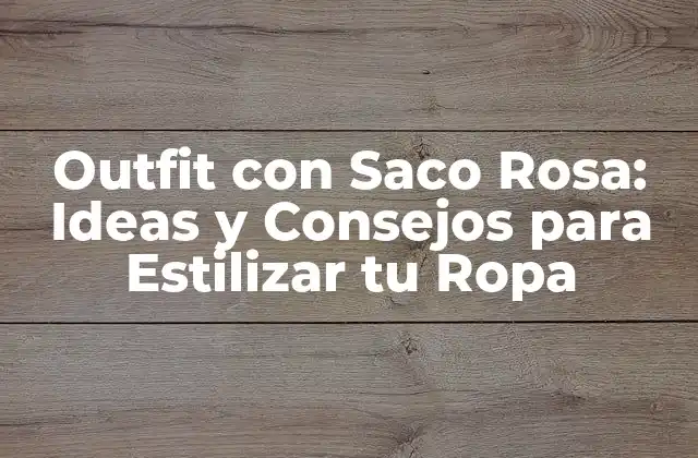 Outfit con Saco Rosa: Ideas y Consejos para Estilizar Tu Ropa