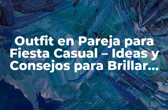 Outfit en Pareja para Fiesta Casual – Ideas y Consejos para Brillar Juntos