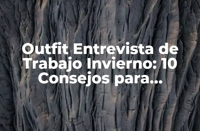 Outfit Entrevista de Trabajo Invierno: 10 Consejos para Impresionar