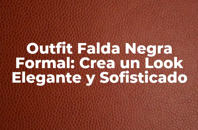 Outfit Falda Negra Formal: Crea un Look Elegante y Sofisticado