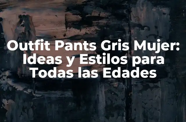 Outfit Pants Gris Mujer: Ideas y Estilos para Todas las Edades