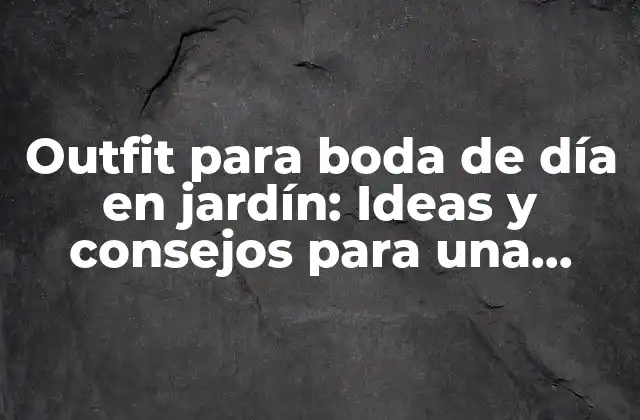 Outfit para Boda de Día en Jardín: Ideas y Consejos para una Celebración Al Aire Libre
