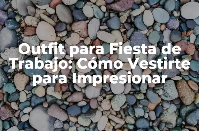 Outfit para Fiesta de Trabajo: Cómo Vestirte para Impresionar