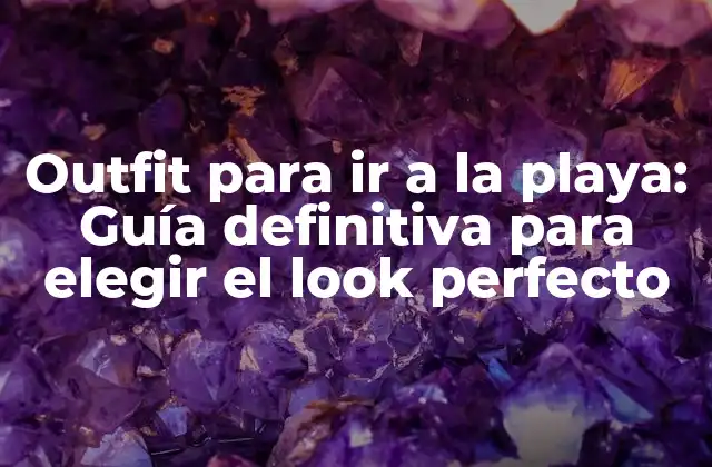 Outfit para Ir a la Playa: Guía Definitiva para Elegir el Look Perfecto 2 ¿Qué tipo de ropa debes elegir para ir a la playa?