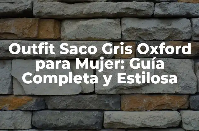 Outfit Saco Gris Oxford para Mujer: Guía Completa y Estilosa