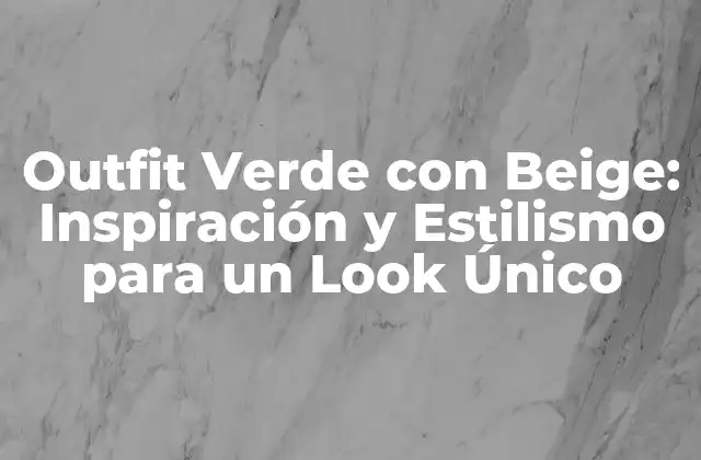 Outfit Verde con Beige: Inspiración y Estilismo para un Look Único