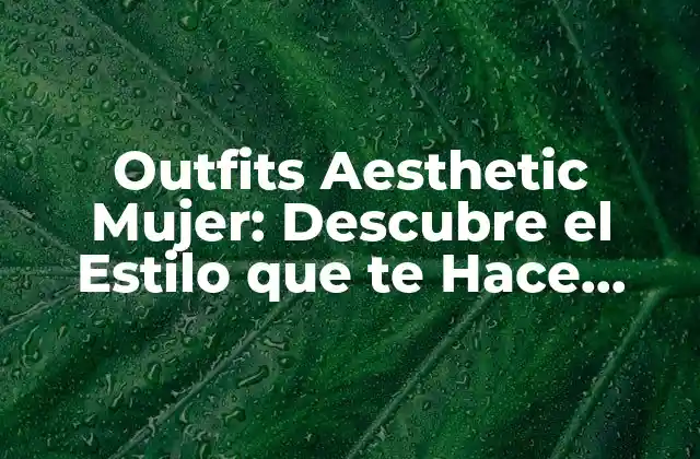 Outfits Aesthetic Mujer: Descubre el Estilo que Te Hace Brillar