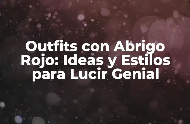 Outfits con Abrigo Rojo: Ideas y Estilos para Lucir Genial