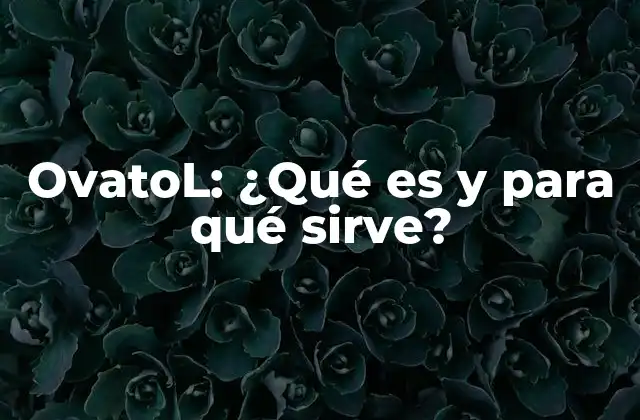 Ovatol: ¿qué es y para Qué Sirve?