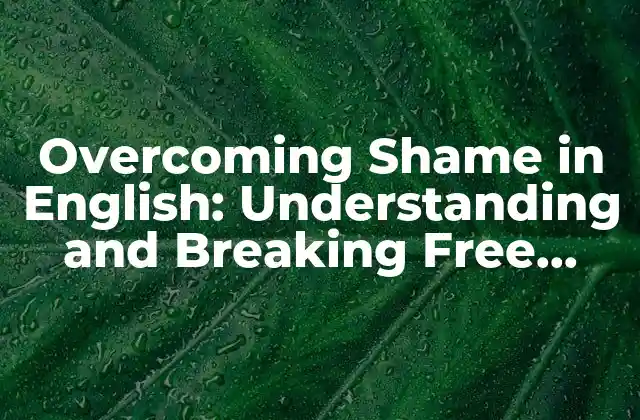 Overcoming Shame In English: Understanding And Breaking Free From Self-condemnation