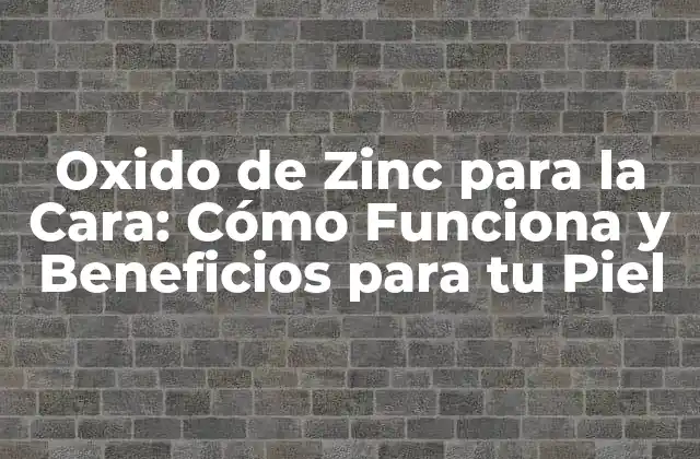 Oxido de Zinc para la Cara: Cómo Funciona y Beneficios para Tu Piel
