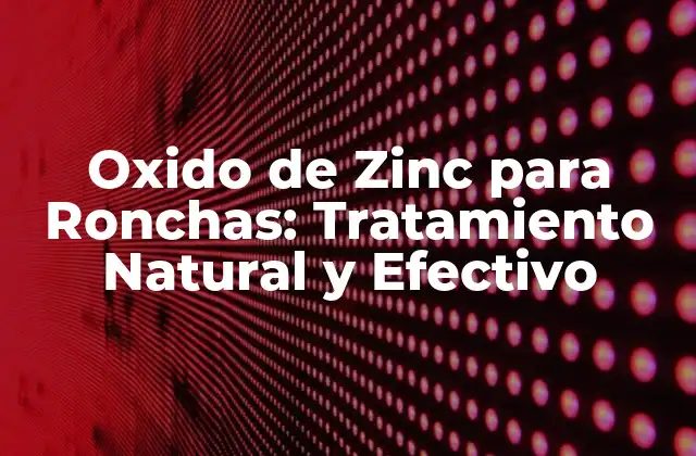 Oxido de Zinc para Ronchas: Tratamiento Natural y Efectivo