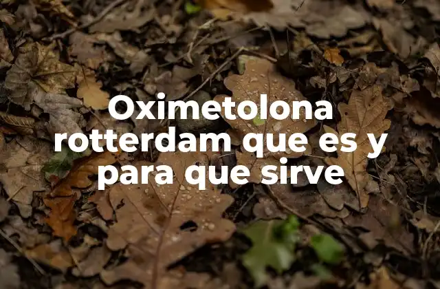 Oximetolona Rotterdam que es y para que Sirve