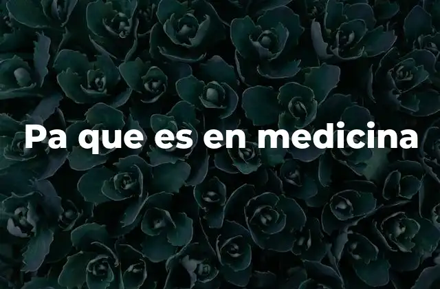 Pa que es en Medicina
